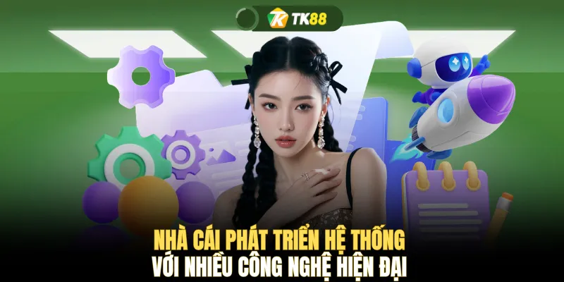 Nhà cái phát triển hệ thống với nhiều công nghệ hiện đại 