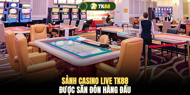 Sảnh Casino Live TK88 được săn đón hàng đầu